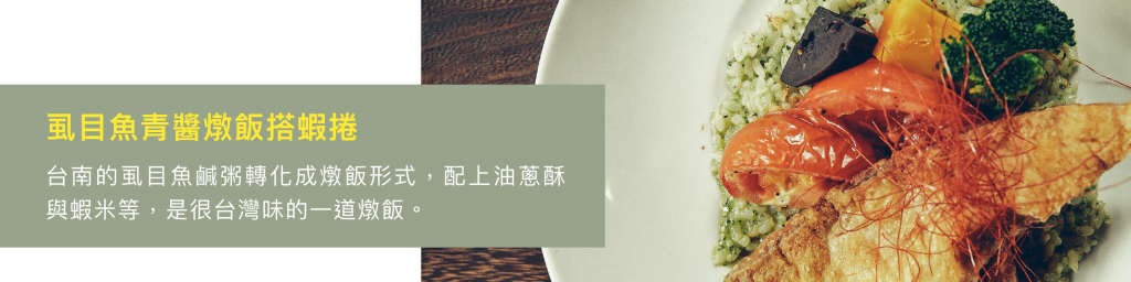 虱目魚青醬燉飯搭蝦捲 設計概念來自台南的虱目魚鹹粥，轉化成燉飯形式，配上油蔥酥與蝦米等鹹粥裡的必備風味，是很台灣味的一道燉飯。